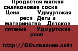 Продаётся мягкая силиконовая соска Avent › Цена ­ 250 - Удмуртская респ. Дети и материнство » Детское питание   . Удмуртская респ.